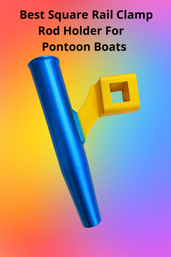 Best Square Rail Clamp Rod Holder For Pontoon Boats